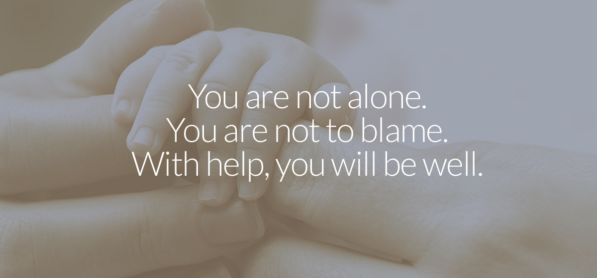 You are not alone. You are not to blame. With help, you will be well.